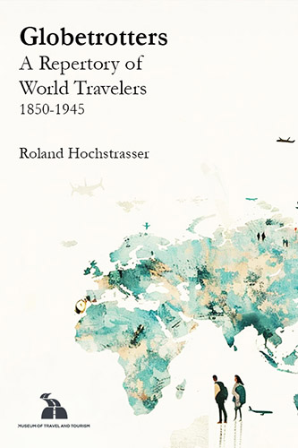 Globetrotters. A Repertory of World Travelers, 1850–1945